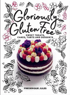 Gloriously Gluten Free: sweet treats, cakes, tarts and desserts