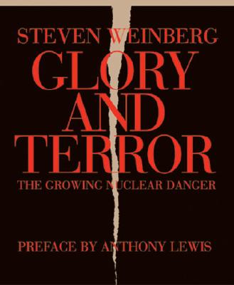 Glory and Terror: The Growing Nuclear Danger - Weinberg, Steven, and Lewis, Anthony (Preface by)