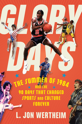 Glory Days: The Summer of 1984 and the 90 Days That Changed Sports and Culture Forever - Wertheim, L Jon