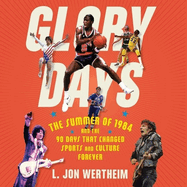 Glory Days: The Summer of 1984 and the 90 Days That Changed Sports and Culture Forever
