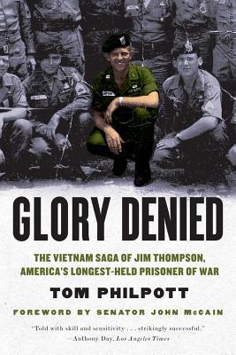 Glory Denied: The Vietnam Saga of Jim Thompson, America's Longest-Held Prisoner of War - Philpott, Tom, and McCain, John (Foreword by)