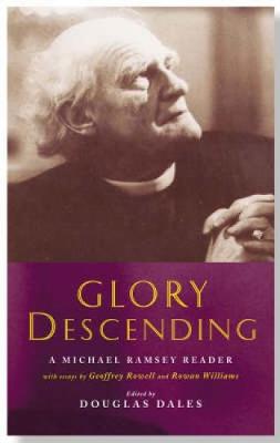 Glory Descending: A Michael Ramsey Reader - Dales, Douglas (Editor), and Habgood, John, and Williams, Rowan