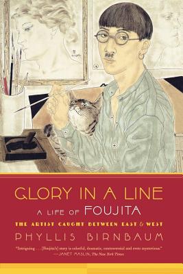 Glory in a Line: A Life of Foujita--The Artist Caught Between East and West - Birnbaum, Phyllis, Professor