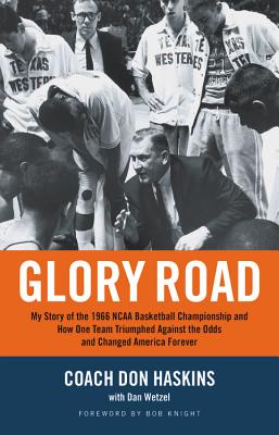 Glory Road: My Story of the 1966 NCAA Basketball Championship and How One Team Triumphed Against the Odds and Changed America Forever - Haskins, Don, and Wetzel, Dan
