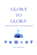 Glory to Glory: A Devotional Journey Through Scripture