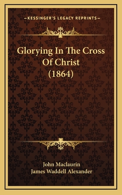 Glorying in the Cross of Christ (1864) - Maclaurin, John, and Alexander, James Waddell (Foreword by)