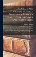 Glossariu Care Coprinde Vorbele D'in Limb'a Romana Straine Prin Originea Sau Form'a Loru: Cumu Si Celle De Origine Indouiosa. Dupo Insarcinarea Data De Societatea Academica Romana