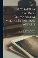 Glossarium Latino-Germanicum Mediae Et Infimae Aetatis