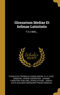 Glossarium Mediae Et Infimae Latinitatis: F-k (1885)...