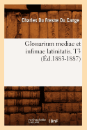 Glossarium Mediae Et Infimae Latinitatis. T3 (d.1883-1887)