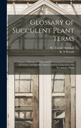 Glossary of Succulent Plant Terms: A Glossary of Botanical Terms and Pronouncing Vocabulary of Generic and Specific Names Used in Connection With Xerophytic Plants
