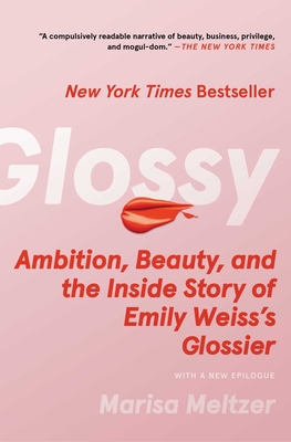Glossy: Ambition, Beauty, and the Inside Story of Emily Weiss's Glossier - Meltzer, Marisa