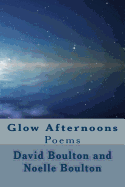 Glow Afternoons: Poems - Boulton, Noelle, and Boulton, David