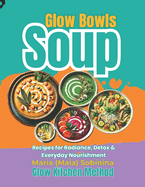 Glow Bowls: Soup Recipes for Radiance, Detox & Everyday Nourishment - Black & White Edition