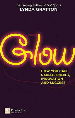 Glow: How you can  radiate energy, innovation and success - Gratton, Lynda