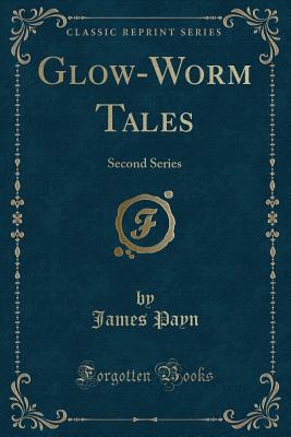 Glow-Worm Tales: Second Series (Classic Reprint) - Payn, James