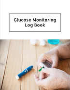 Glucose Monitoring Log Book: Diabetes, Blood Sugar Log. Daily Readings Before & After for Breakfast, Lunch, Dinner, Night. With Daily Notes 8.5 x 11 inch 115 Page