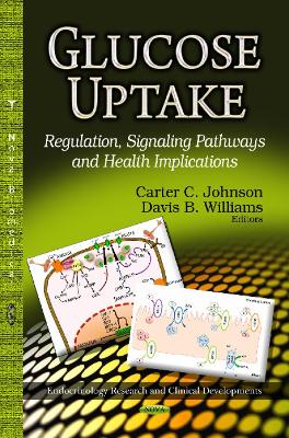 Glucose Uptake: Regulation, Signaling Pathways & Health Implications - Johnson, Carter C (Editor), and Williams, Davis B (Editor)