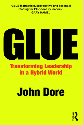 Glue: Transforming Leadership in a Hybrid World - Dore, John
