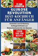 Glukose Revolution Dit-Kochbuch fr Anfnger: Essential Low GI Mastery: Anfngerleitfaden zur Blutzuckerkontrolle mit Glucose Revolution