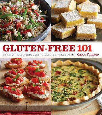 Gluten-Free 101: The Essential Beginner's Guide to Easy Gluten-Free Cooking - Fenster, Carol, PH.D.