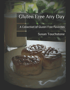 Gluten Free Any Day: A Collection of Gluten Free Favorites