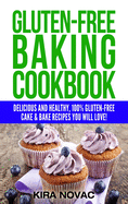 Gluten-Free Baking Cookbook: Delicious and Healthy, 100% Gluten-Free Cake & Bake Recipes You Will Love