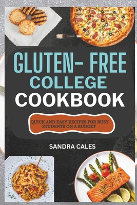 Gluten Free College Cookbook: Quick And Easy Recipes For Busy Students On a Budget - Cales, Sandra