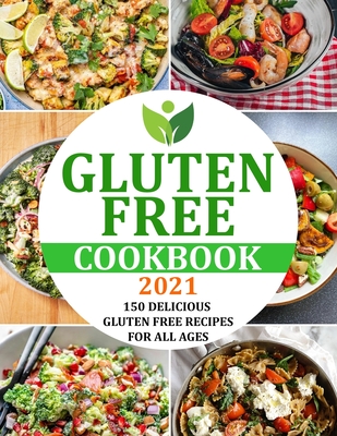 Gluten Free Cookbook 2021: 150 Delicious Gluten Free Recipes for All Ages - Lemke, Gina