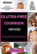 Gluten-Free Cookbook for Kids: The Ultimate Guide to Easy Delicious Simple Recipes for Health-Conscious Enthusiasts Tailored to your Children