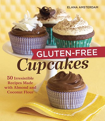 Gluten-Free Cupcakes: 50 Irresistible Recipes Made with Almond and Coconut Flour [A Baking Book] - Amsterdam, Elana