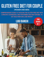 Gluten Free Diet for Couple (Women and Men): Comprehensive Guide to Tackling the Gluten Free Diet with 2 Specific Cookbooks, One for Women and One for Men. to Eat Healthier and Lose Weight Two Books in One