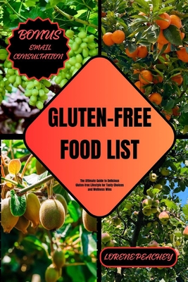 Gluten-Free Food List: The Ultimate Guide to Delicious Gluten-free Lifestyle for Tasty Choices and Wellness Wins - Peachey, Lorene