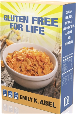 Gluten Free for Life: Celiac Disease, Medical Recognition, and the Food Industry - Abel, Emily K