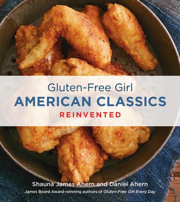 Gluten-Free Girl American Classics Reinvented - James Ahern, Shauna, and Ahern, Daniel