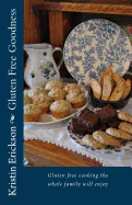 Gluten Free Goodness: Gluten Free Cooking the Whole Family Will Enjoy
