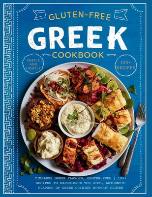 Gluten-Free Greek Cookbook: Timeless Greek Flavors, Gluten-Free 100+ Recipes to Experience the Rich, Authentic Flavors of Greek Cuisine Without Gluten - Turner, Ken