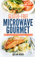 Gluten-Free Microwave Gourmet: Easy Recipes for Sensational Flavor