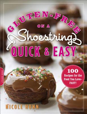 Gluten-Free on a Shoestring, Quick and Easy: 100 Recipes for the Food You Love -- Fast! - Hunn, Nicole
