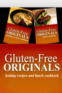Gluten-Free Originals - Holiday Recipes and Lunch Cookbook: Practical and Delicious Gluten-Free, Grain Free, Dairy Free Recipes
