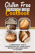 Gluten Free Sourdough Bread Cookbook: A Comprehensive Guide to Gluten-Free Meal Prep, Vegan Delights, and Easy-to-Bake Bread Recipes for Beginners.