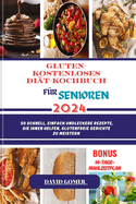 Gluten- Kostenloses Dit-Kochbuch Fr Senioren 2024: 50 Schnell, einfach undLeckere Rezepte, die Ihnen helfen, glutenfreie Gerichte zu meistern