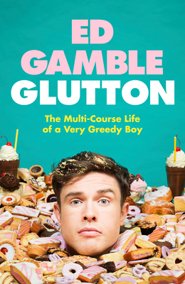 Glutton: The Multi-Course Life of a Very Greedy Boy - Gamble, Ed