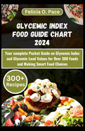 Glycemic Index Food Guide Chart 2024: Your complete Pocket Guide on Glycemic Index and Glycemic Load Values for Over 300 Foods and Making Smart Food Choices