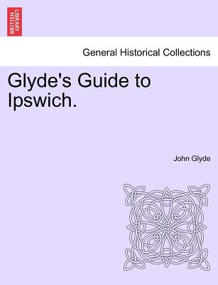 Glyde's Guide to Ipswich. - Glyde, John, Jr.