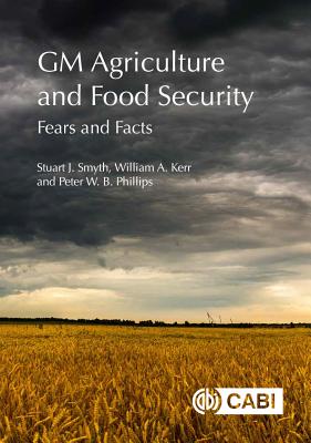 GM Agriculture and Food Security: Fears and Facts - Smyth, Stuart, and Kerr, William, and Phillips, Peter