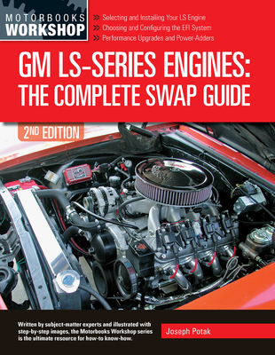 GM LS-Series Engines: The Complete Swap Guide, 2nd Edition - Potak, Joseph