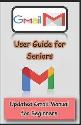 Gmail User Guide for Seniors: Updated Gmail Manual for Beginners - Hamilton, Mary C
