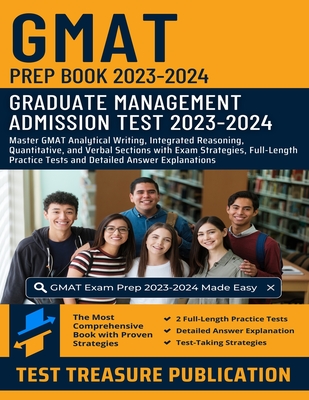 GMAT Prep Book 2023-2024: Master GMAT Analytical Writing, Integrated Reasoning, Quantitative, and Verbal Sections with Exam Strategies, Full-Length Practice Tests and Detailed Answer Explanations for Graduate Management Admission Test Success - Publication, Test Treasure