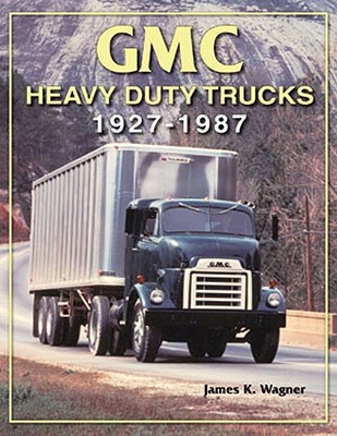 GMC Heavy-Duty Trucks 1927-1987 - Wagner, James K